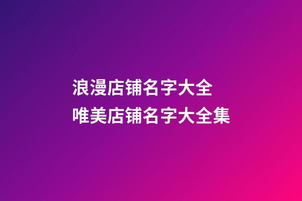 浪漫店铺名字大全 唯美店铺名字大全集-第1张-店铺起名-玄机派